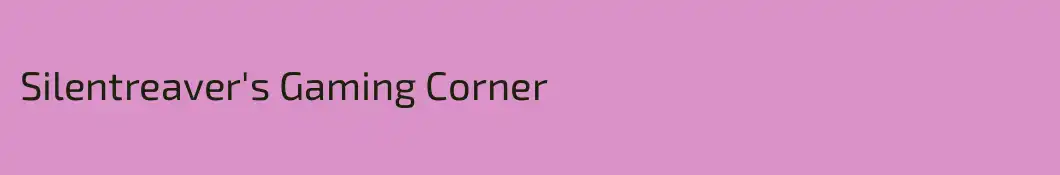 Silentreaver's Gaming Corner